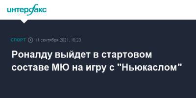 Криштиану Роналду - Роналду выйдет в стартовом составе МЮ на игру с «Ньюкаслом» - sport-interfax.ru - Москва