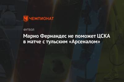 Марио Фернандес - Марио Фернандес не поможет ЦСКА в матче с тульским «Арсеналом» - championat.com - Россия - Тула