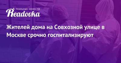 Жителей дома на Совхозной улице в Москве срочно госпитализируют - readovka.ru - Москва