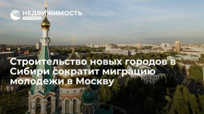Сергей Шойгу - Владимир Путин - Александр Долгов - Строительство новых городов в Сибири сократит миграцию молодежи в Москву - realty.ria.ru - Москва - Россия - Санкт-Петербург - Города
