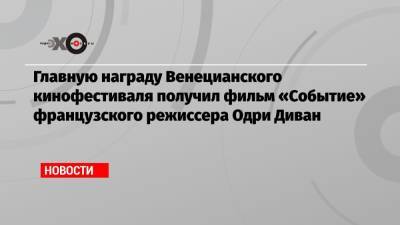 Пенелопа Крус - Паоло Соррентино - Джейн Кэмпион - Главную награду Венецианского кинофестиваля получил фильм «Событие» французского режиссера Одри Диван - echo.msk.ru - Франция - Новая Зеландия