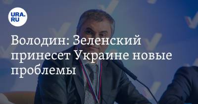 Владимир Зеленский - Вячеслав Володин - Володин: Зеленский принесет Украине новые проблемы - ura.news - Россия - Украина