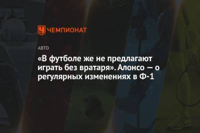 Фернандо Алонсо - «В футболе же не предлагают играть без вратаря». Алонсо — о регулярных изменениях в Ф-1 - championat.com