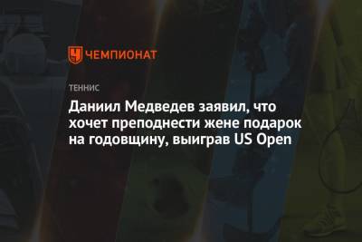 Даниил Медведев - Даниил Медведев заявил, что хочет преподнести жене подарок на годовщину, выиграв US Open - championat.com - Россия - США