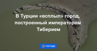 Анна Лысенко - В Турции «всплыл» город, построенный императором Тиберием - news.mail.ru - Турция