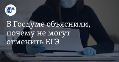 В Госдуме объяснили, почему не могут отменить ЕГЭ - ura.news
