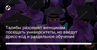 Талибы разрешат женщинам посещать университеты, но введут дресс-код и раздельное обучение - liga.net - Украина - Афганистан