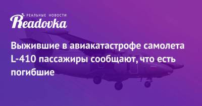 Выжившие в авиакатастрофе самолета L-410 пассажиры сообщают, что есть погибшие - readovka.ru - Иркутская обл.