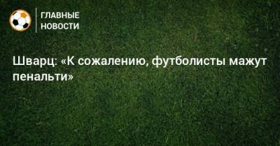 Сандро Шварц - Шварц: «К сожалению, футболисты мажут пенальти» - bombardir.ru - Нижний Новгород