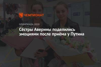 Дина Аверин - Арин Аверин - Сёстры Аверины поделились эмоциями после приёма у Путина - championat.com