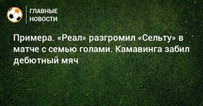 Карим Бензема - Эдуардо Камавинг - Примера. «Реал» разгромил «Сельту» в матче с семью голами. Камавинга забил дебютный мяч - bombardir.ru - Испания - Мадрид