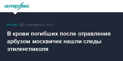В крови погибших после отравления арбузом москвичек нашли следы этиленгликоля - interfax.ru - Москва