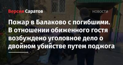 Пожар в Балаково с погибшими. В отношении обиженного гостя возбуждено уголовное дело о двойном убийстве путем поджога - nversia.ru - Россия - Саратовская обл.
