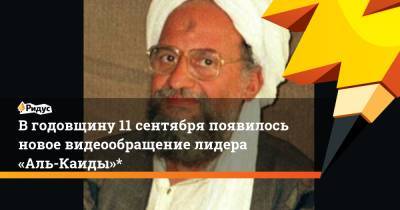 Вгодовщину 11сентября появилось новое видеообращение лидера «Аль-Каиды»* - ridus.ru - Россия - США - Сирия - Афганистан - Иерусалим