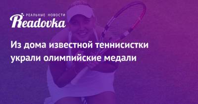 Елена Веснина - Из дома известной теннисистки украли олимпийские медали - readovka.ru - Токио - Московская обл.