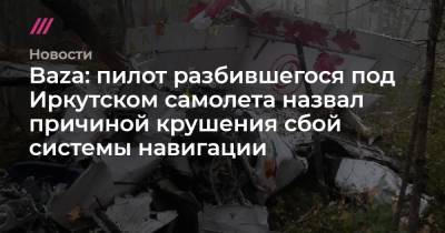 Baza: пилот разбившегося под Иркутском самолета назвал причиной крушения сбой системы навигации - tvrain.ru - Иркутск