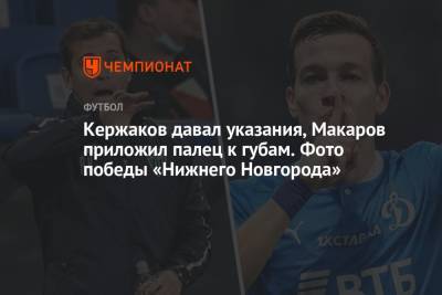 Лев Яшин - Кержаков давал указания, Макаров приложил палец к губам. Фото победы «Нижнего Новгорода» - championat.com - Москва - Нижний Новгород