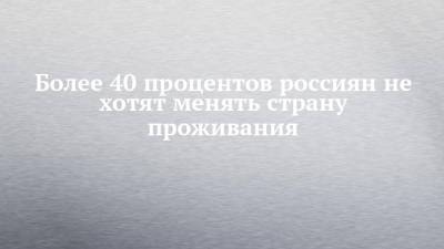 Более 40 процентов россиян не хотят менять страну проживания - chelny-izvest.ru - Россия - Южная Корея - США - Англия - Швейцария - Италия - Австралия - Турция - Германия - Франция - Швеция - Испания - Канада - Чехия - Исландия
