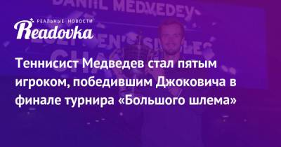 Джокович Новак - Даниил Медведев - Теннисист Медведев стал пятым игроком, победившим Джоковича в финале турнира «Большого шлема» - readovka.ru - Россия - США - Австралия