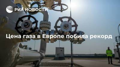 Цена газа в Европе побила рекорд, превысив 730 долларов за тысячу кубометров - ria.ru - Москва - Европа