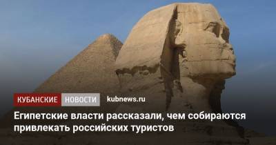 Халед Аль-Анани - Египетские власти рассказали, чем собираются привлекать российских туристов - kubnews.ru - Египет