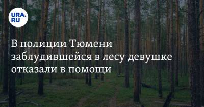 В полиции Тюмени заблудившейся в лесу девушке отказали в помощи - ura.news - Тюмень