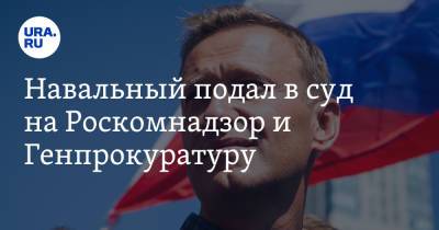 Алексей А.Навальный - Навальный подал в суд на Роскомнадзор и Генпрокуратуру - ura.news - Москва - Россия