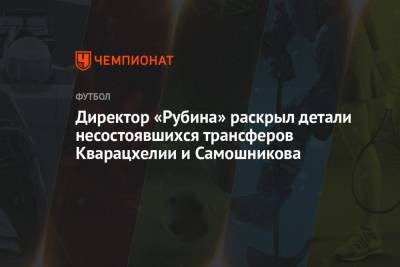 Олег Яровинский - Илья Самошников - Директор «Рубина» раскрыл детали несостоявшихся трансферов Кварацхелии и Самошникова - championat.com