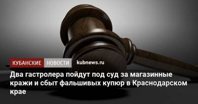 Два гастролера пойдут под суд за магазинные кражи и сбыт фальшивых купюр в Краснодарском крае - kubnews.ru - Краснодарский край - Краснодар - Новороссийск - республика Карелия
