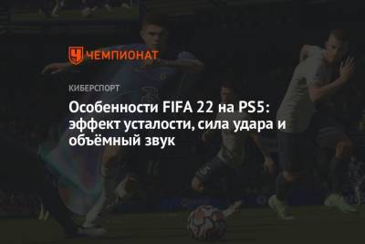 Особенности FIFA 22 на PS5: эффект усталости, сила удара и объёмный звук - championat.com