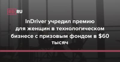 InDriver учредил премию для женщин в технологическом бизнесе с призовым фондом в $60 тысяч - rb.ru