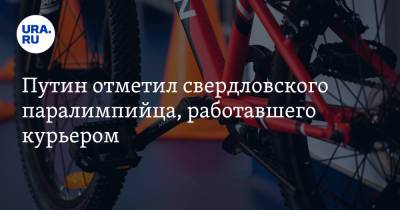 Владимир Путин - Михаил Асташов - Путин отметил свердловского паралимпийца, работавшего курьером - ura.news - Россия - Свердловская обл.