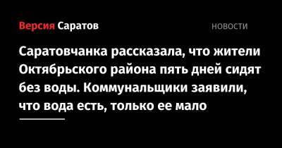 Валерий Радаев - Михаил Исаев - Саратовчанка рассказала, что жители Октябрьского района пять дней сидят без воды. Коммунальщики заявили, что вода есть, только ее мало - nversia.ru - Саратов - район Октябрьский
