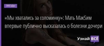 «Мы хватались за соломинку»: Мать МакSим впервые публично высказалась о болезни дочери - skuke.net