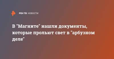 В "Магните" нашли документы, которые прольют свет в "арбузном деле" - ren.tv - Москва