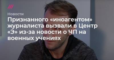 Признанного «иноагентом» журналиста вызвали в Центр «Э» из-за новости о ЧП на военных учениях - tvrain.ru - Псковская обл. - район Порховский