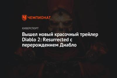 Вышел новый красочный трейлер Diablo 2: Resurrected с перерождением Диабло - championat.com