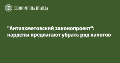 Ярослав Железняк - "Антиахметовский законопроект": нардепы предлагают убрать ряд налогов - epravda.com.ua - Украина