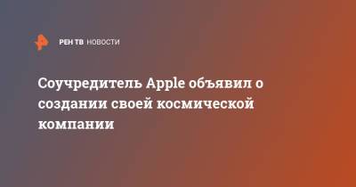 Стив Возняк - Соучредитель Apple объявил о создании своей космической компании - ren.tv - США - Twitter