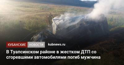 В Туапсинском районе в жестком ДТП со сгоревшими автомобилями погиб мужчина - kubnews.ru - Краснодарский край - Кубань