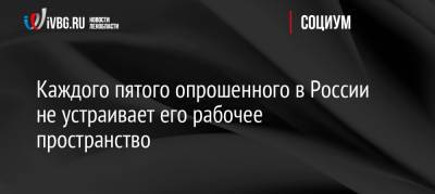 Каждого пятого опрошенного в России не устраивает его рабочее пространство - ivbg.ru - Россия - Украина - Санкт-Петербург - окр.Сзфо