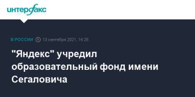 "Яндекс" учредил образовательный фонд имени Сегаловича - interfax.ru - Москва