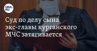 Суд по делу сына экс-главы курганского МЧС затягивается - ura.news - Курганская обл. - Курган