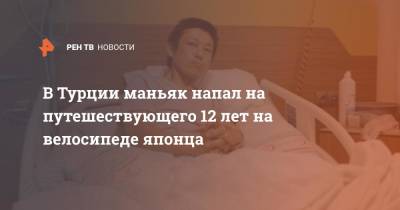 В Турции маньяк напал на путешествующего 12 лет на велосипеде японца - ren.tv - Турция - Япония