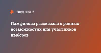 Элла Памфилова - Памфилова рассказала о равных возможностях для участников выборов - ren.tv - Россия