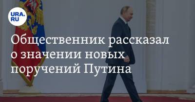 Владимир Путин - Общественник рассказал о значении новых поручений Путина - ura.news - Россия
