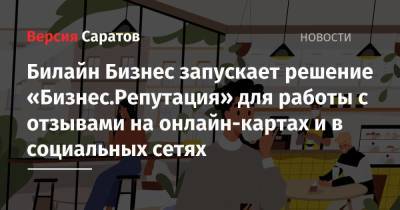 Билайн Бизнес запускает решение «Бизнес.Репутация» для работы с отзывами на онлайн-картах и в социальных сетях - smartmoney.one