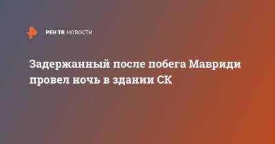 Александр Мавриди - Задержанный после побега Мавриди провел ночь в здании СК - ren.tv - Москва