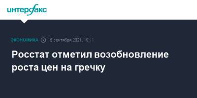 Росстат отметил возобновление роста цен на гречку - interfax.ru - Москва - Россия