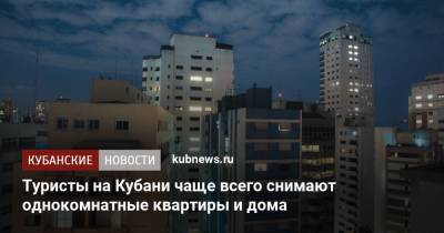 Туристы на Кубани чаще всего снимают однокомнатные квартиры и дома - kubnews.ru - Россия - Краснодарский край